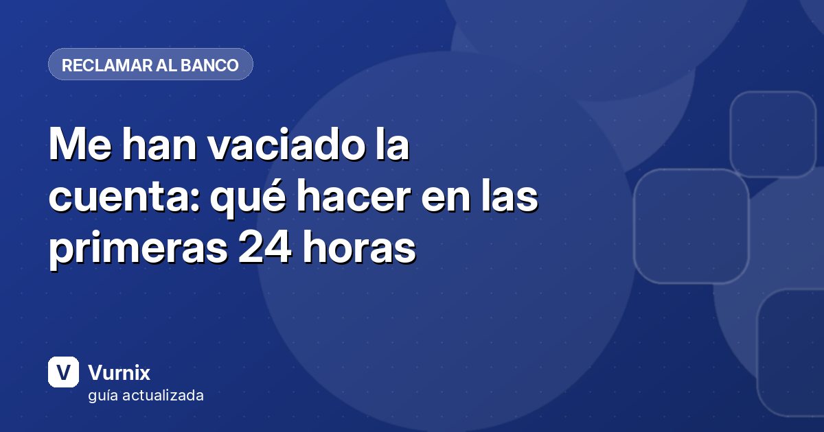 Me han vaciado la cuenta: qué hacer en las primeras 24 horas