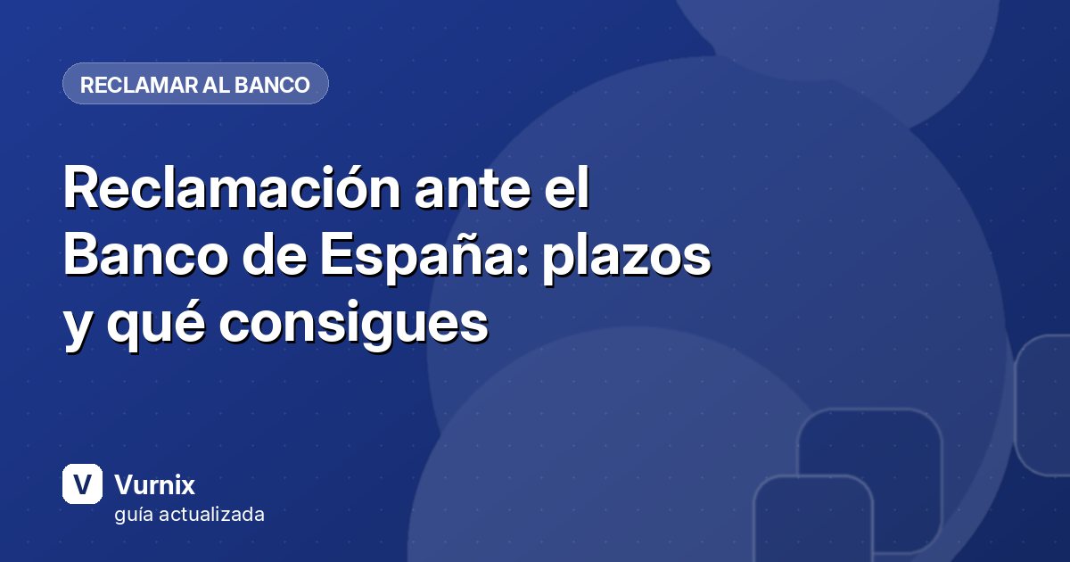 Reclamación ante el Banco de España: plazos y qué consigues