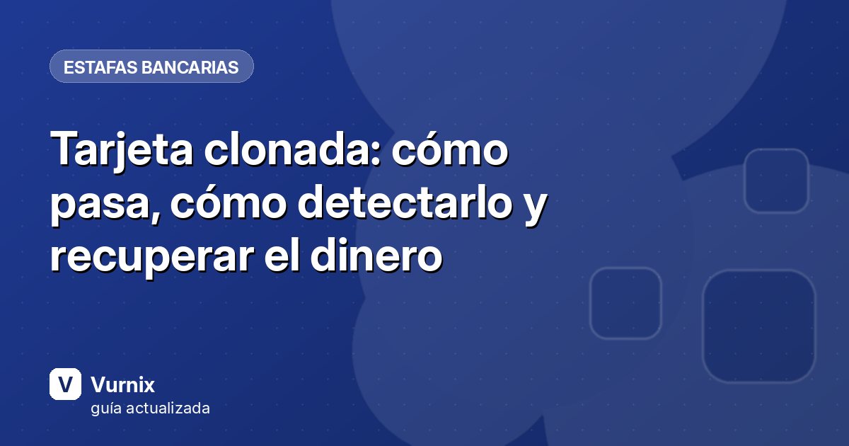 Tarjeta clonada: cómo pasa, cómo detectarlo y recuperar el dinero